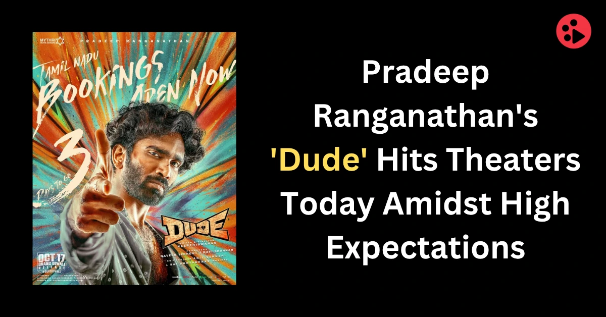 Pradeep Ranganathan's 'Dude' Hits Theaters Today Amidst High Expectations