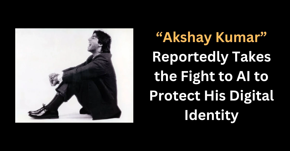 Akshay Kumar Reportedly Takes the Fight to AI to Protect His Digital Identity