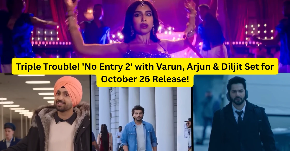 Triple Trouble! 'No Entry 2' with Varun, Arjun & Diljit Set for October 26 Release!