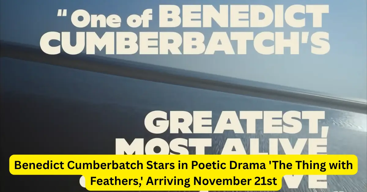 Benedict Cumberbatch Stars in Poetic Drama 'The Thing with Feathers,' Arriving November 21st