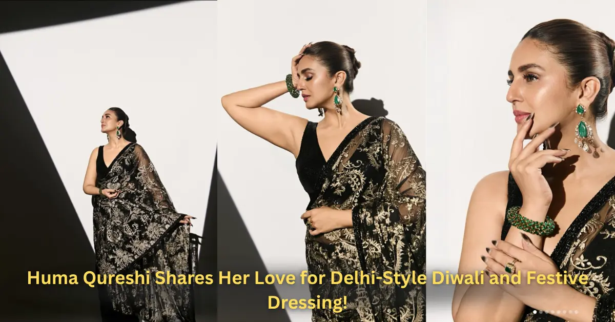 Huma Qureshi Shares Her Love for Delhi-Style Diwali and Festive Dressing!