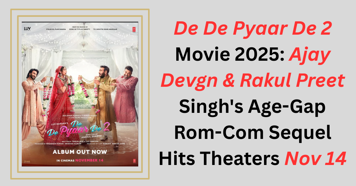 De De Pyaar De 2 Movie 2025: Ajay Devgn & Rakul Preet Singh's Age-Gap Rom-Com Sequel Hits Theaters Nov 14
